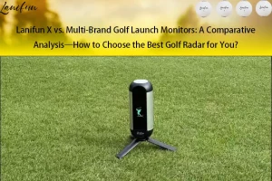 Lanifun X vs Multi Brand Golf Launch Monitors A Comparative Analysis